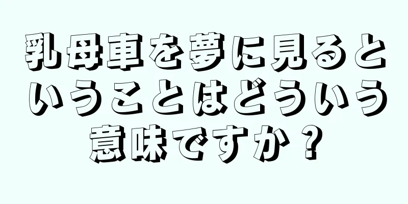 乳母車を夢に見るということはどういう意味ですか？