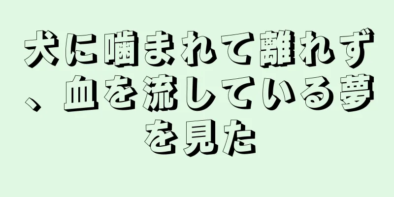 犬に噛まれて離れず、血を流している夢を見た