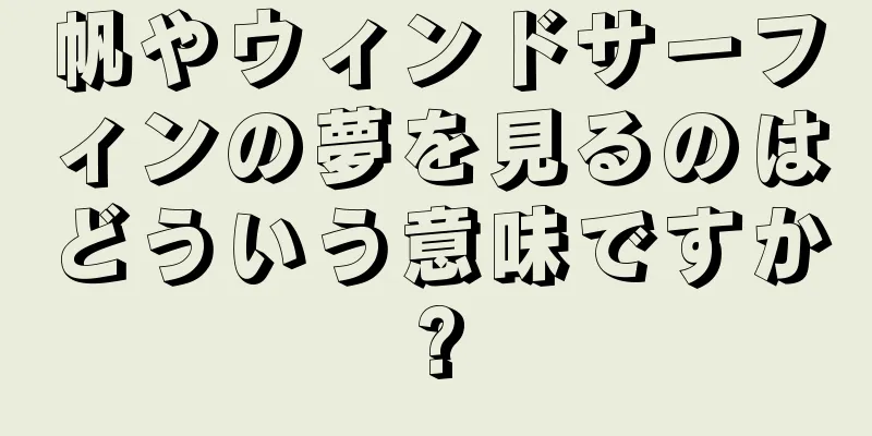 帆やウィンドサーフィンの夢を見るのはどういう意味ですか?