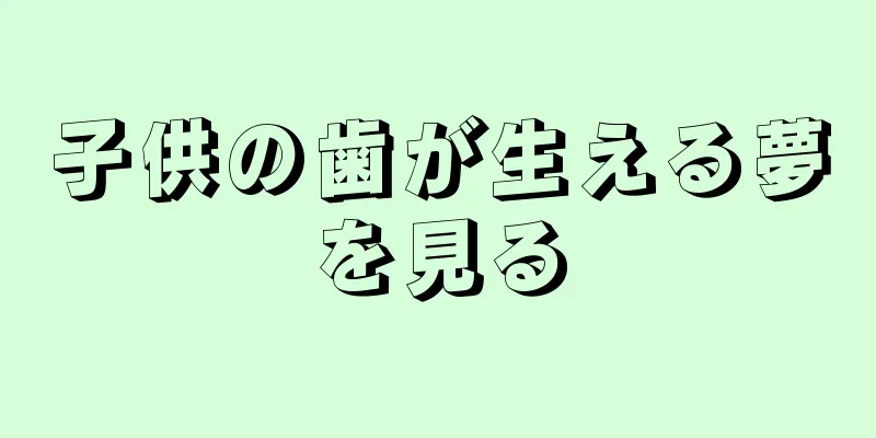 子供の歯が生える夢を見る