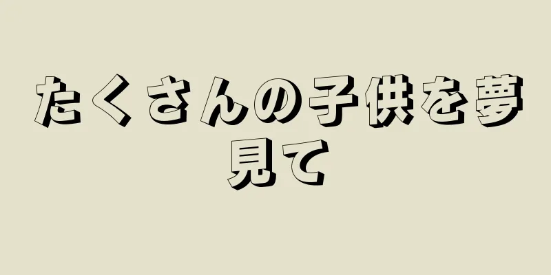 たくさんの子供を夢見て