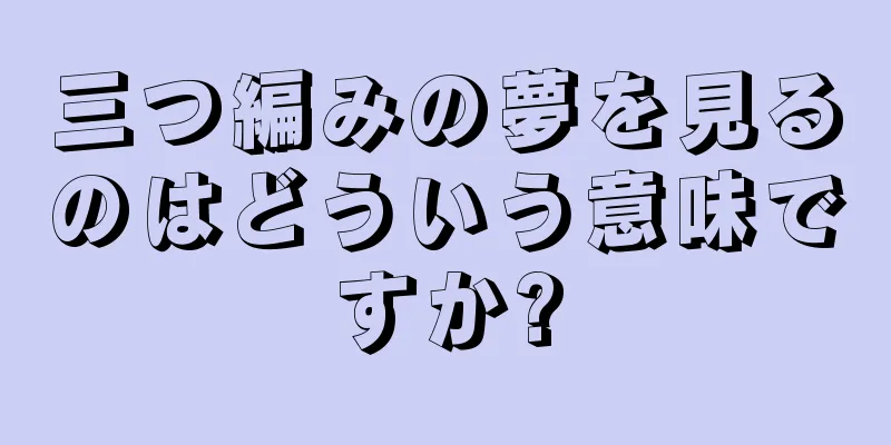 三つ編みの夢を見るのはどういう意味ですか?