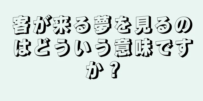 客が来る夢を見るのはどういう意味ですか？