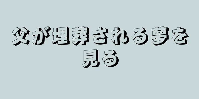 父が埋葬される夢を見る
