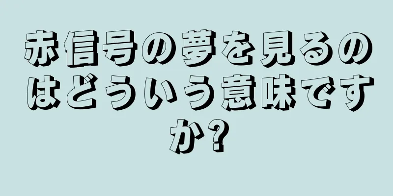赤信号の夢を見るのはどういう意味ですか?