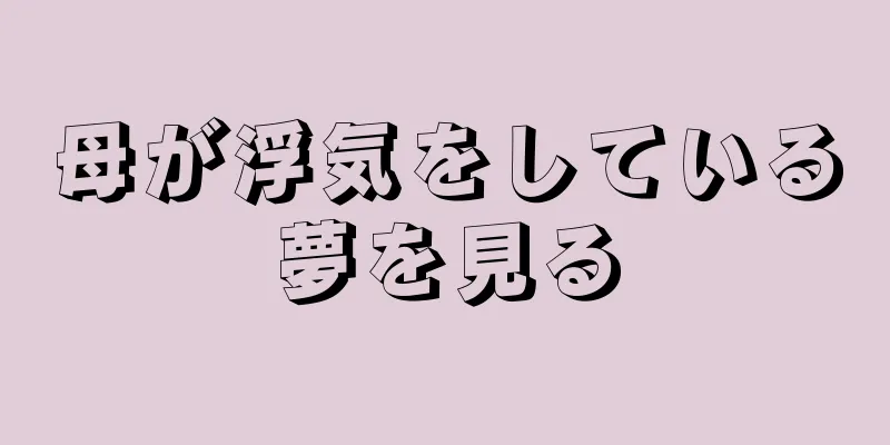 母が浮気をしている夢を見る