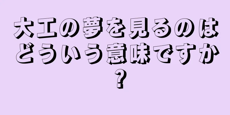 大工の夢を見るのはどういう意味ですか？