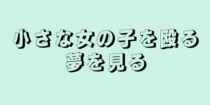 小さな女の子を殴る夢を見る