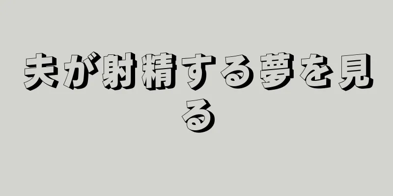 夫が射精する夢を見る