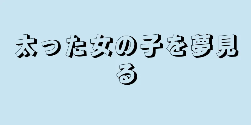 太った女の子を夢見る