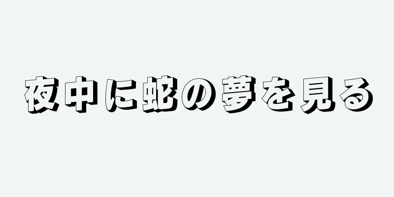 夜中に蛇の夢を見る