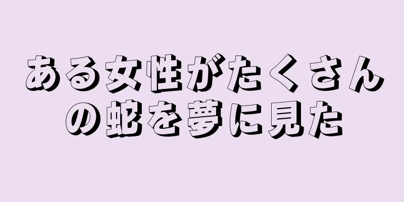 ある女性がたくさんの蛇を夢に見た