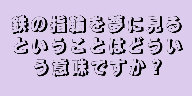 鉄の指輪を夢に見るということはどういう意味ですか？