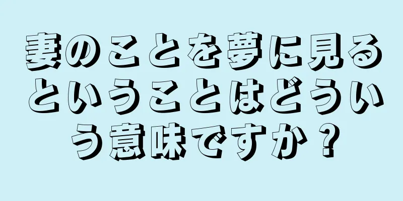 妻のことを夢に見るということはどういう意味ですか？