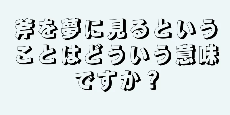 斧を夢に見るということはどういう意味ですか？