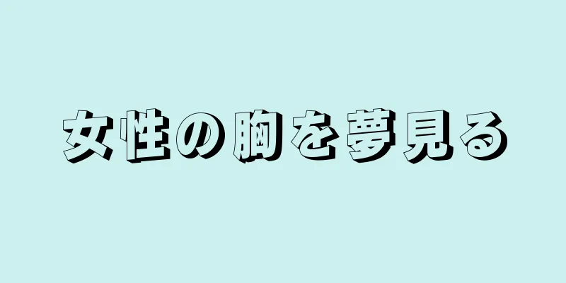 女性の胸を夢見る