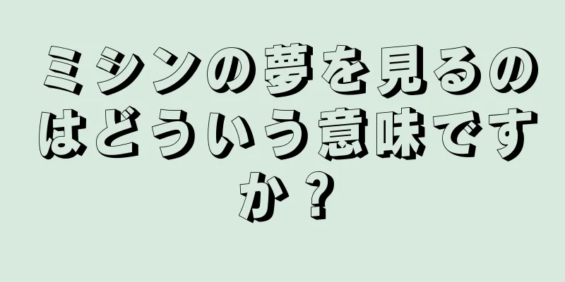 ミシンの夢を見るのはどういう意味ですか？