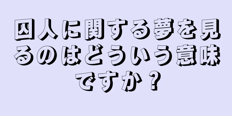 囚人に関する夢を見るのはどういう意味ですか？