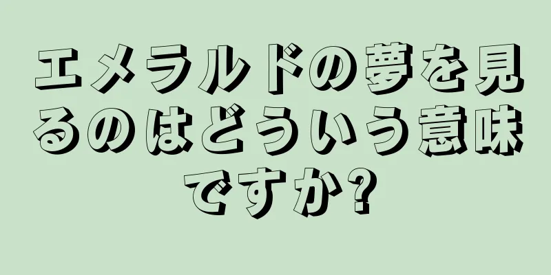 エメラルドの夢を見るのはどういう意味ですか?