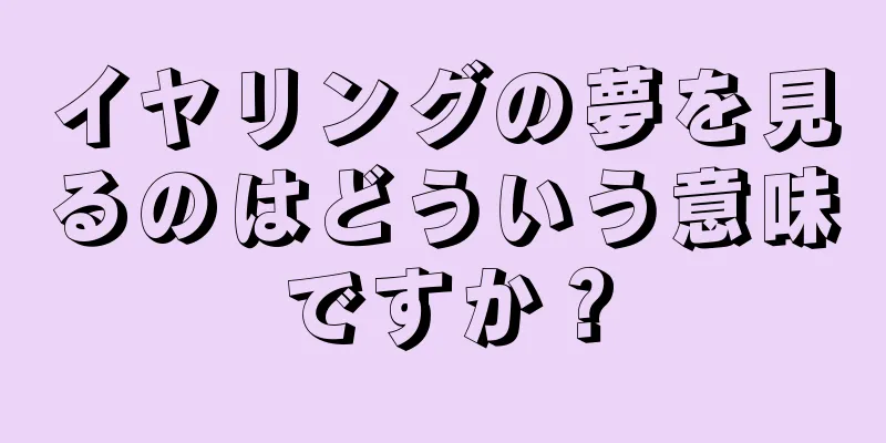 イヤリングの夢を見るのはどういう意味ですか？