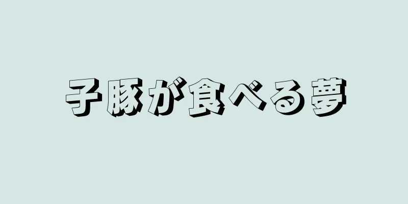 子豚が食べる夢