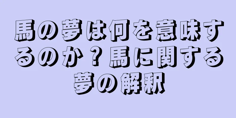 馬の夢は何を意味するのか？馬に関する夢の解釈