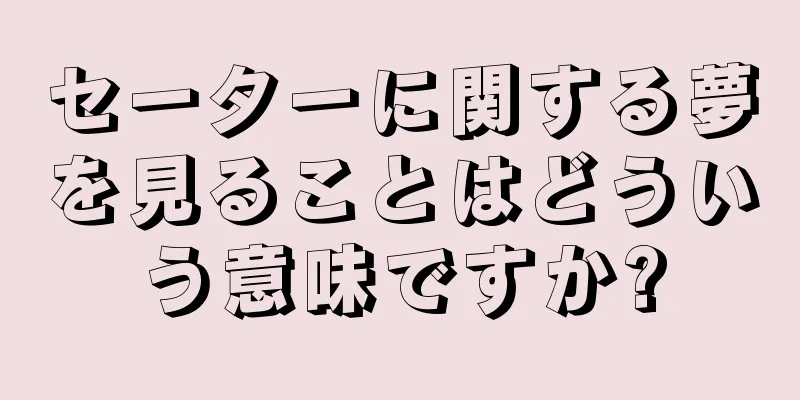 セーターに関する夢を見ることはどういう意味ですか?