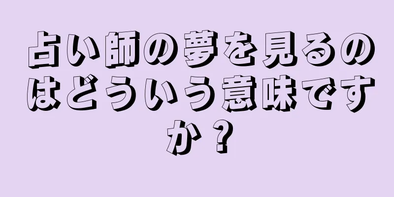 占い師の夢を見るのはどういう意味ですか？