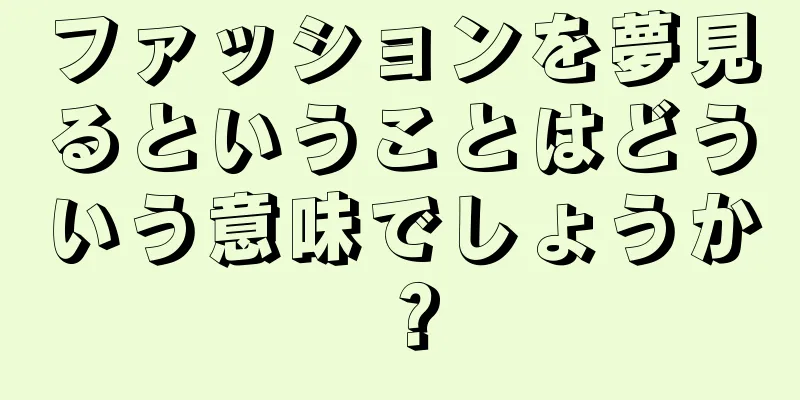 ファッションを夢見るということはどういう意味でしょうか？