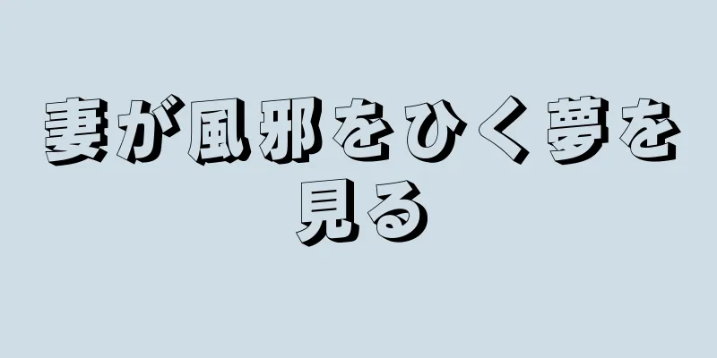 妻が風邪をひく夢を見る
