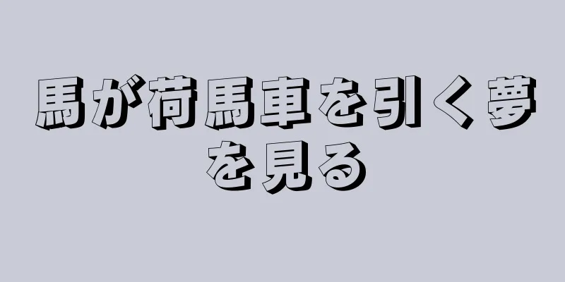 馬が荷馬車を引く夢を見る