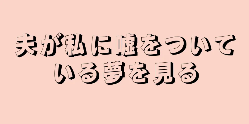 夫が私に嘘をついている夢を見る