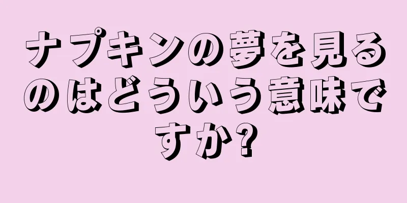 ナプキンの夢を見るのはどういう意味ですか?