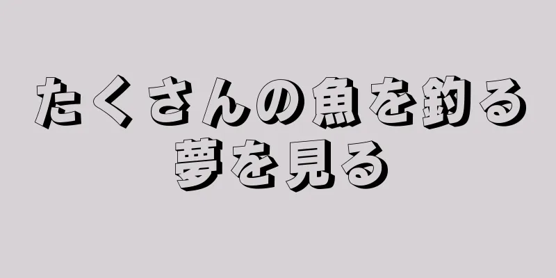たくさんの魚を釣る夢を見る
