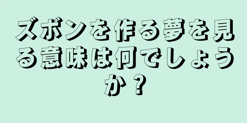 ズボンを作る夢を見る意味は何でしょうか？