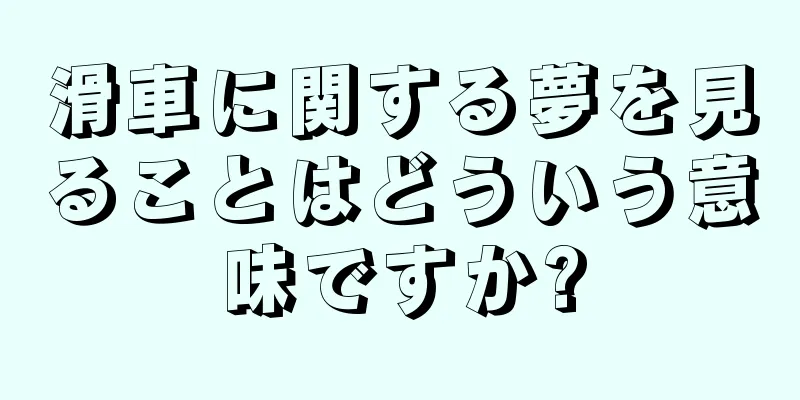滑車に関する夢を見ることはどういう意味ですか?