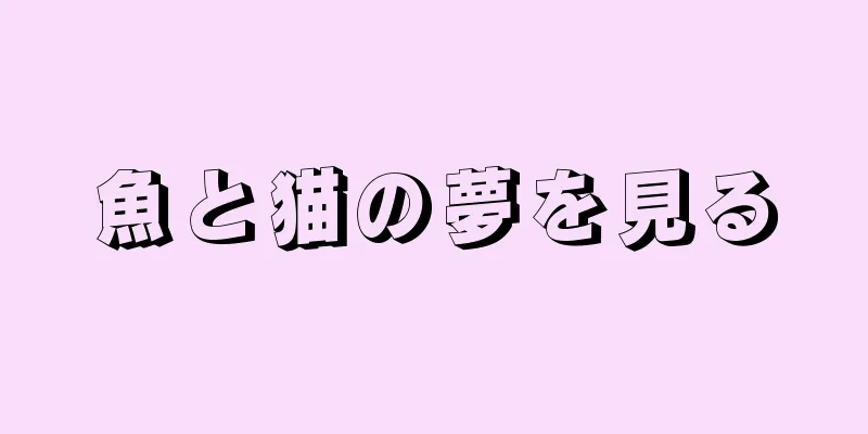 魚と猫の夢を見る