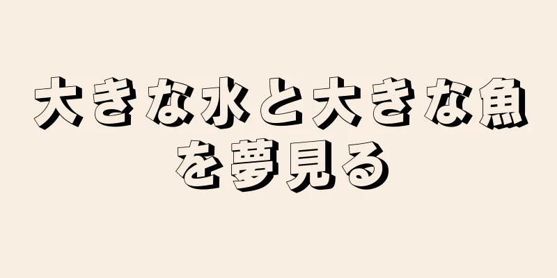 大きな水と大きな魚を夢見る