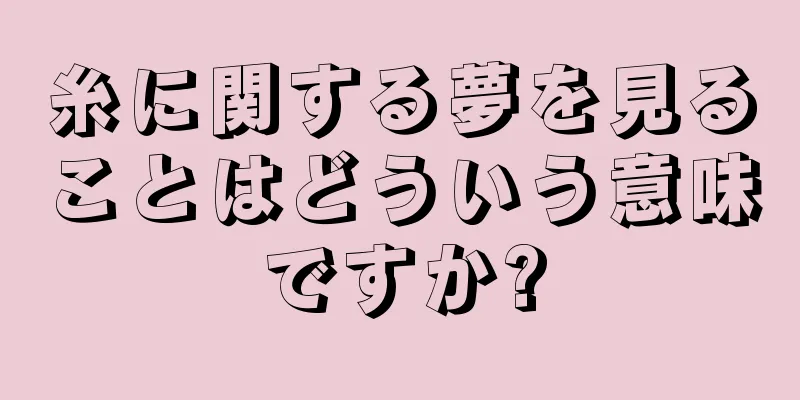 糸に関する夢を見ることはどういう意味ですか?