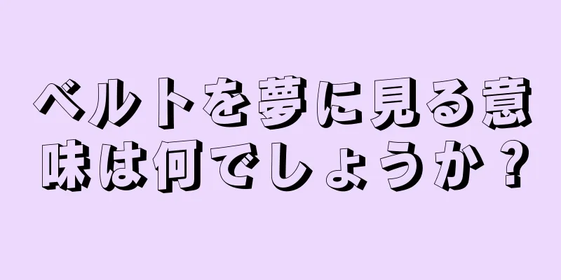 ベルトを夢に見る意味は何でしょうか？