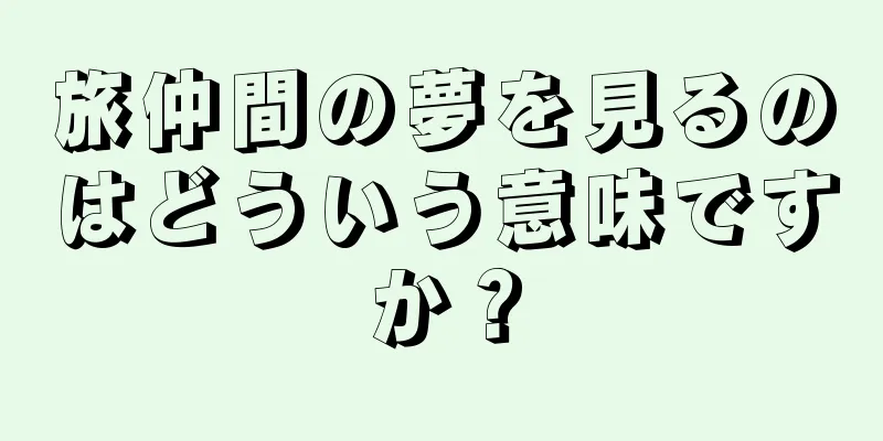 旅仲間の夢を見るのはどういう意味ですか？