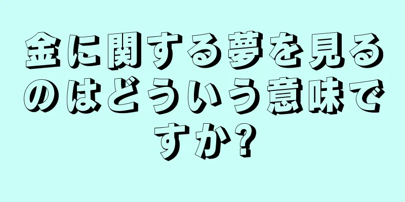 金に関する夢を見るのはどういう意味ですか?