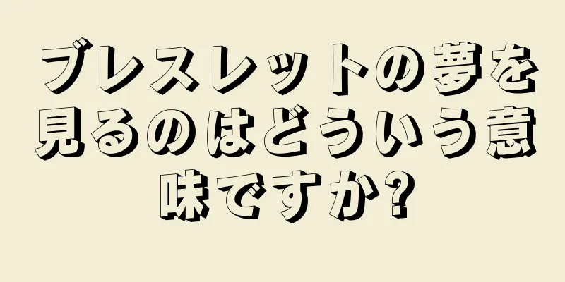 ブレスレットの夢を見るのはどういう意味ですか?