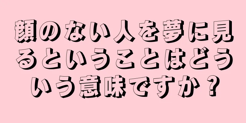 顔のない人を夢に見るということはどういう意味ですか？