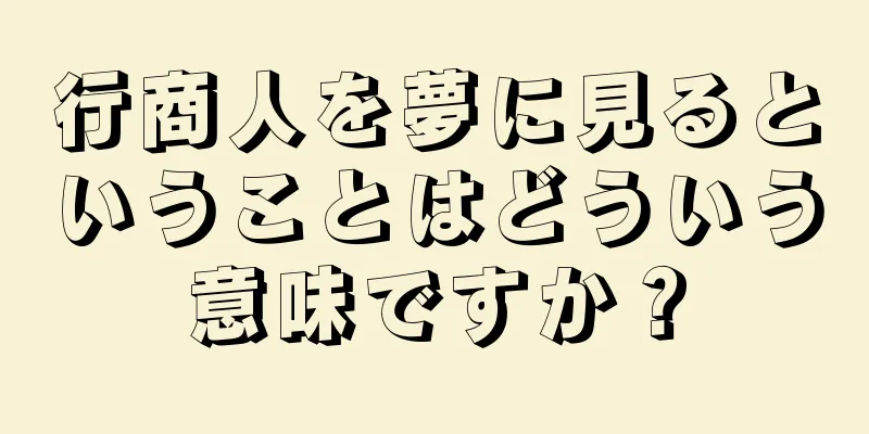 行商人を夢に見るということはどういう意味ですか？