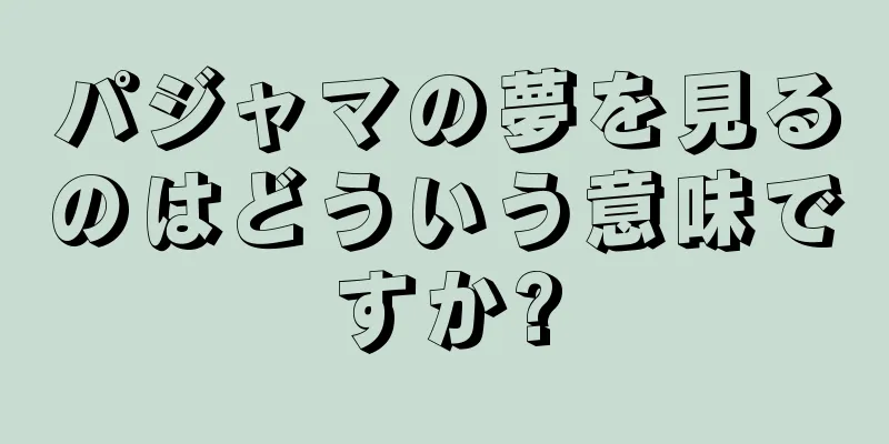 パジャマの夢を見るのはどういう意味ですか?