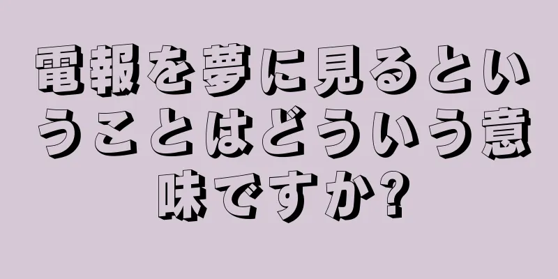 電報を夢に見るということはどういう意味ですか?