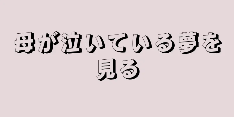 母が泣いている夢を見る