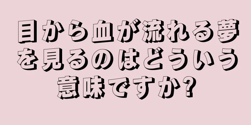 目から血が流れる夢を見るのはどういう意味ですか?