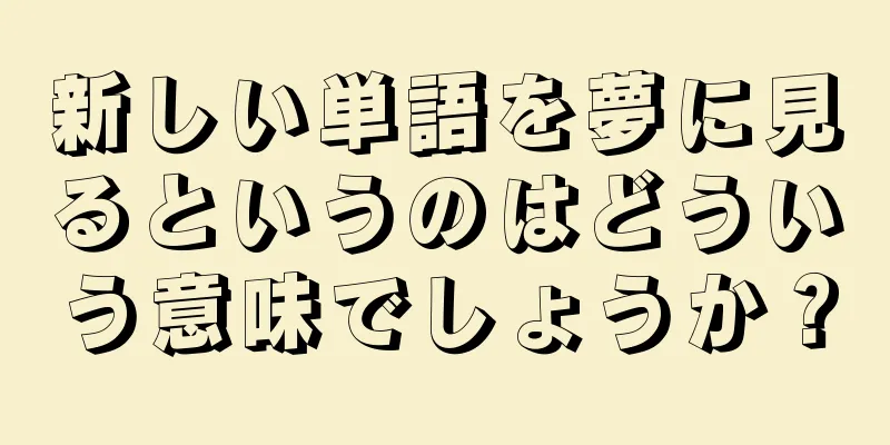 新しい単語を夢に見るというのはどういう意味でしょうか？
